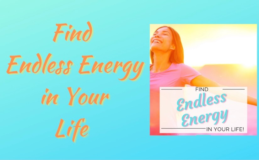 Find Endless Energy in Your&nbsp;Life!