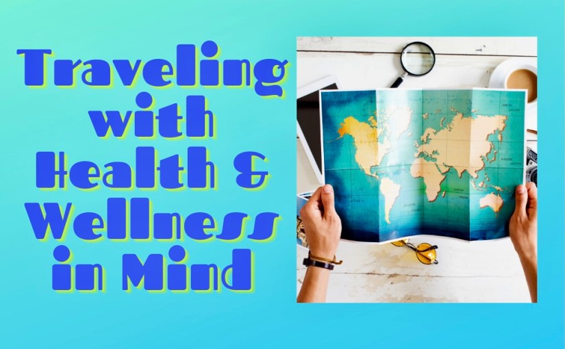 Traveling with Health and Wellness in&nbsp;Mind