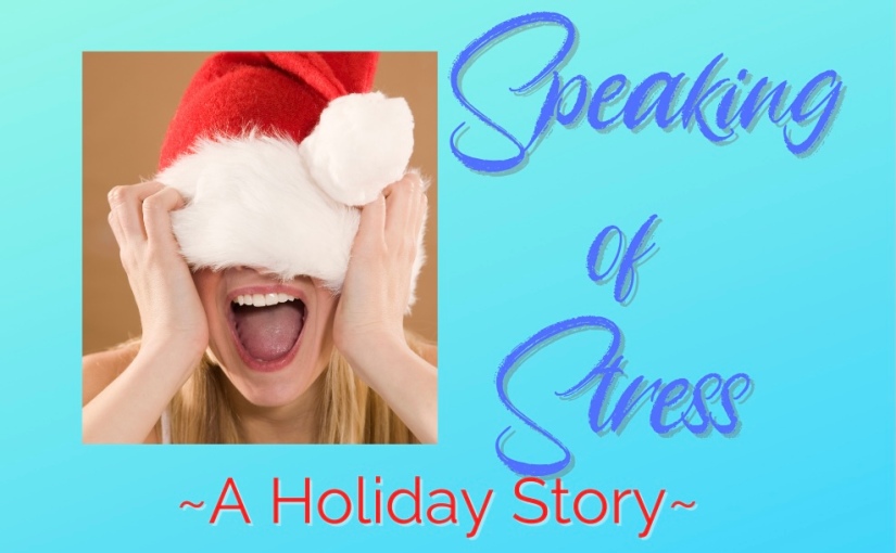 Speaking of Stress ~A Holiday Story~