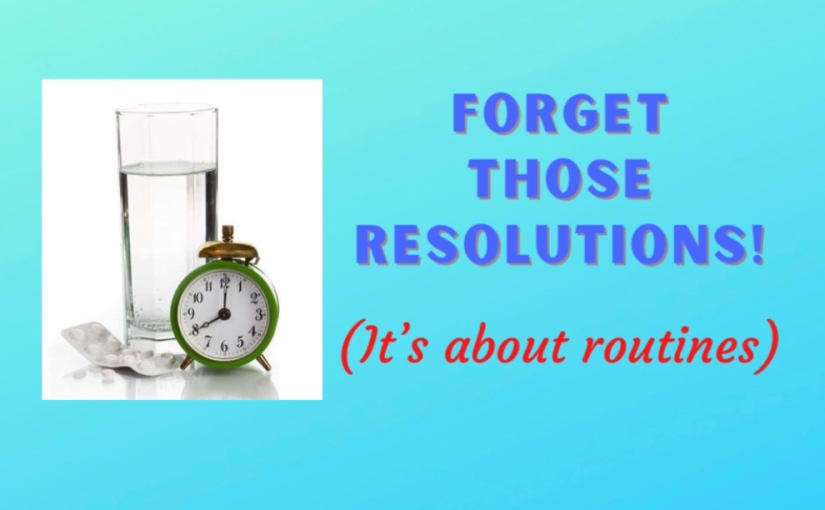 Forget Those Resolutions! (It’s About Routines)