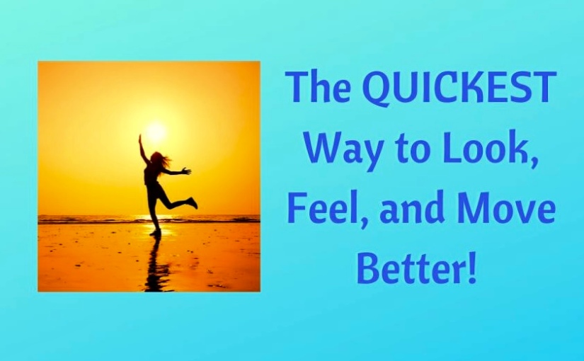The Quickest Way to Look, Feel, and Move Better!